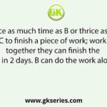 A takes twice as much time as B or thrice as much time as C to finish a piece of work; working together they can finish the work in 2 days. B can do the work alone in