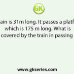 A train is 31m long. It passes a platform which is 175 m long. What is the distance covered by the train in passing the platform?