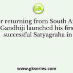 After returning from South Africa, Gandhiji launched his first successful Satyagraha in