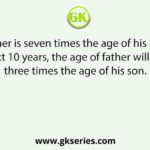 Age of father is seven times the age of his son. In the next 10 years, the age of father will be three times the age of his son.