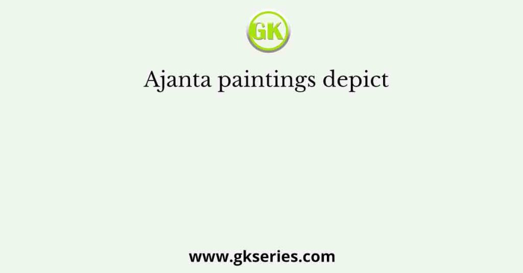 Ajanta paintings depict