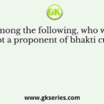 Among the following, who was not a proponent of bhakti cult?