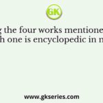 Among the four works mentioned below which one is encyclopedic in nature?