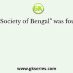“Asiatic Society of Bengal” was founded by