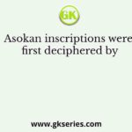 Asokan inscriptions were first deciphered by