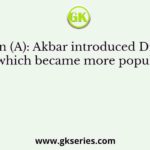Assertion (A): Akbar introduced Din-i-Illahi which became more popular