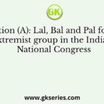 Assertion (A): Lal, Bal and Pal formed extremist group in the Indian National Congress