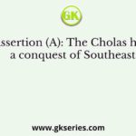 Assertion (A): The Cholas had a conquest of Southeast