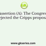 Assertion (A): The Congress rejected the Cripps proposals