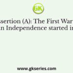 Assertion (A): The First War of Indian Independence started in 1857.