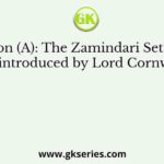 Assertion (A): The Zamindari Settlement was introduced by Lord Cornwallis.
