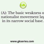 Assertion (A): The basic weakness of the early nationalist movement lay in its narrow social base.