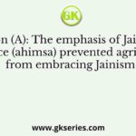 Assertion (A): The emphasis of Jainism on nonviolence (ahimsa) prevented agriculturalists from embracing Jainism