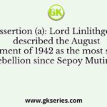 Assertion (a): Lord Linlithgow described the August Movement of 1942 as the most serious rebellion since Sepoy Mutiny.