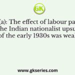 Assertion (a): The effect of labour participation in the Indian nationalist upsurge of the early 1930s was weak.