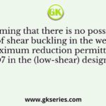 Assuming that there is no possibility of shear buckling in the web, the maximum reduction permitted by IS 800-2007 in the (low-shear) design bending