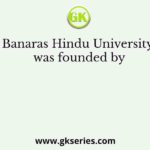 Banaras Hindu University was founded by