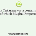 Bhakta Tukaram was a contemporary of which Mughal Emperor?