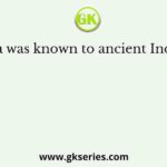 Burma was known to ancient Indians as