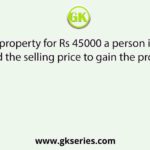 By selling a property for Rs 45000 a person incurs a loss of 10%. Find the selling price to gain the profit of 15 %?