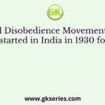 Civil Disobedience Movement was started in India in 1930 for