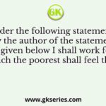 Consider the following statement and identify the author of the statement using the codes given below I shall work for an India in which the poorest shall feel that it is