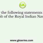 Consider the following statements regarding the revolt of the Royal Indian Navy in 1946