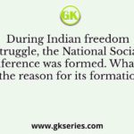 During Indian freedom struggle, the National Social Conference was formed. What was the reason for its formation