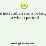Earliest Indian coins belonged to which period?