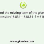 Find the missing term of the given expression:18.834 + 818.34 -? = 618.43