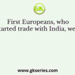 First Europeans, who started trade with India, were