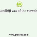 Gandhiji was of the view that