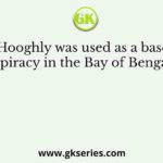 Hooghly was used as a base for piracy in the Bay of Bengal by