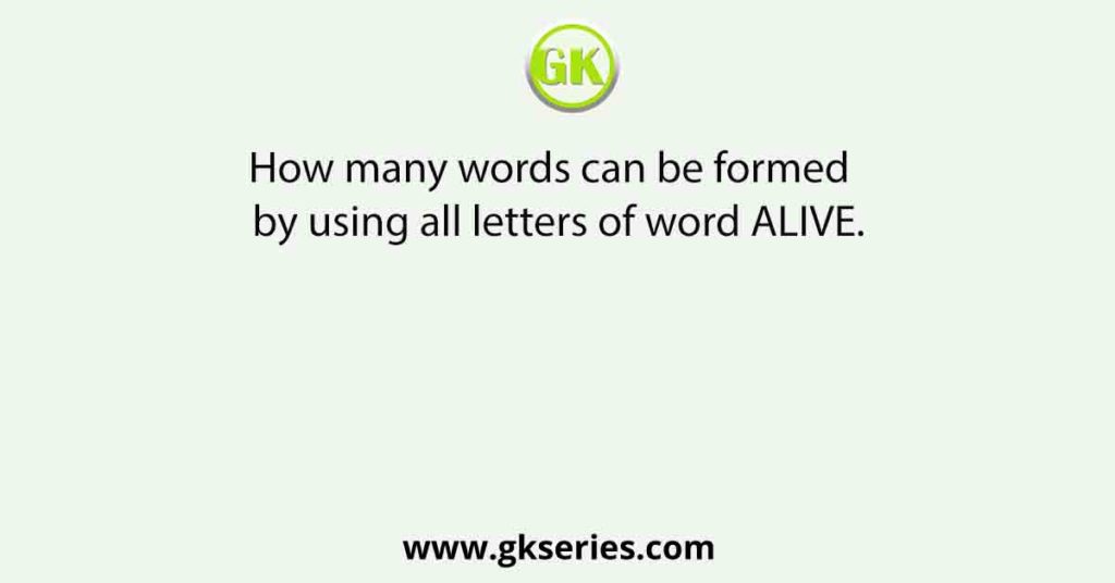 How many words can be formed by using all letters of word ALIVE.