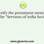Identify the prominent members of the “Servants of india Society”