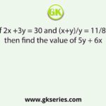 If 2x +3y = 30 and (x+y)/y = 11/8, then find the value of 5y + 6x