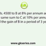 If A lends Rs. 4500 to B at 8% per annum and B lends the same sum to C at 10% per annum, find the gain of B in a period of 3 years.