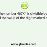 If the number 467X4 is divisible by 9, find the value of the digit marked as X.