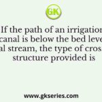 If the path of an irrigation canal is below the bed level of a natural stream, the type of cross- drainage structure provided is