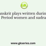In Sanskrit plays written during the Gupta Period women and sudras speak