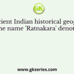 In ancient Indian historical geography the name 'Ratnakara' denoted