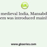 In medieval India, Mansabdari system was introduced mainly for