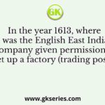 In the year 1613, where was the English East India Company given permission to set up a factory (trading post)?