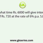 In what time Rs. 6000 will give interest of Rs. 720 at the rate of 6% p.a. S.I.?