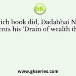 In which book did, Dadabhai Nauroji presents his ‘Drain of wealth theory’