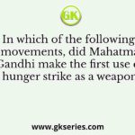 In which of the following movements, did Mahatma Gandhi make the first use of hunger strike as a weapon