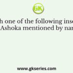 In which one of the following inscriptions is Ashoka mentioned by name?
