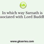 In which way Sarnath is associated with Lord Buddha?