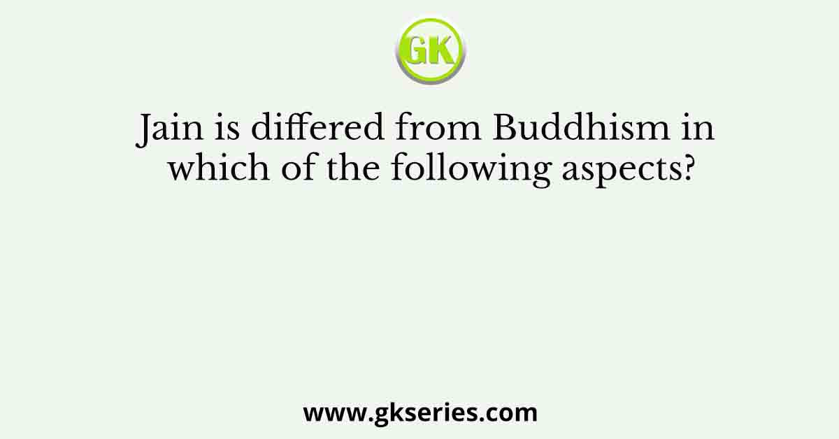 Jain is differed from Buddhism in which of the following aspects?