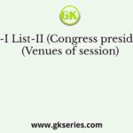 List-I List-II (Congress presidents) (Venues of session)